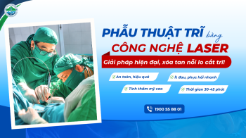 Phẫu thuật trĩ bằng Laser: Kỹ thuật hiện đại, ít xâm lấn